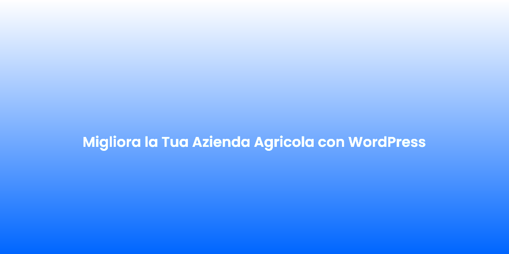 Migliora la Tua Azienda Agricola con WordPress 1