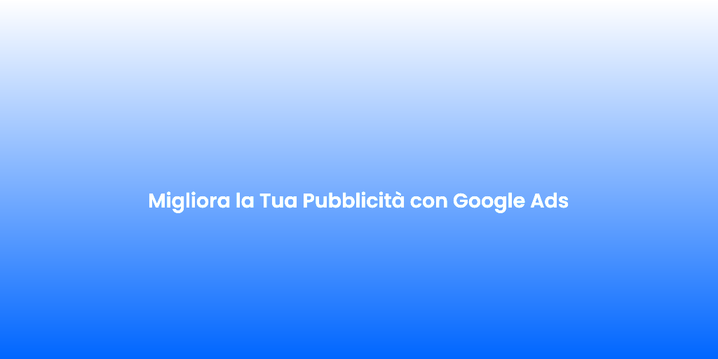Migliora la Tua Pubblicita con Google Ads