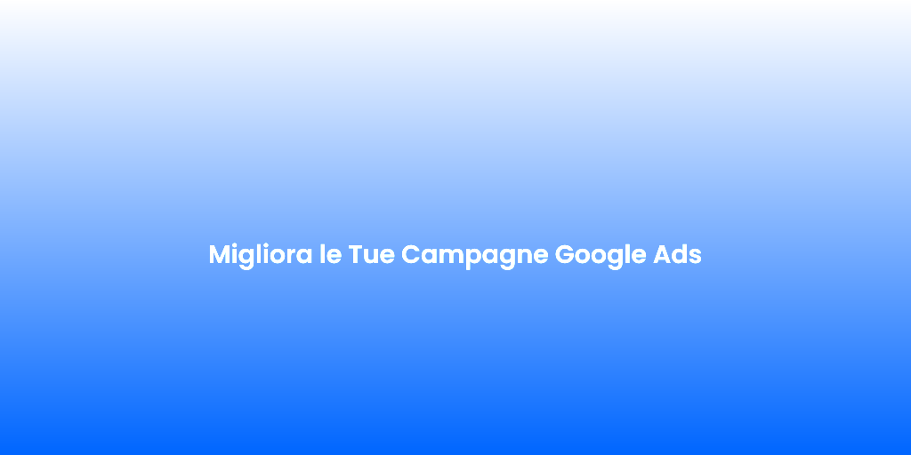 Migliora le Tue Campagne Google Ads