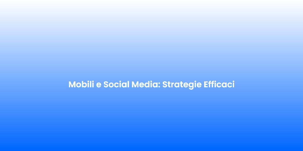 Mobili e Social Media Strategie Efficaci