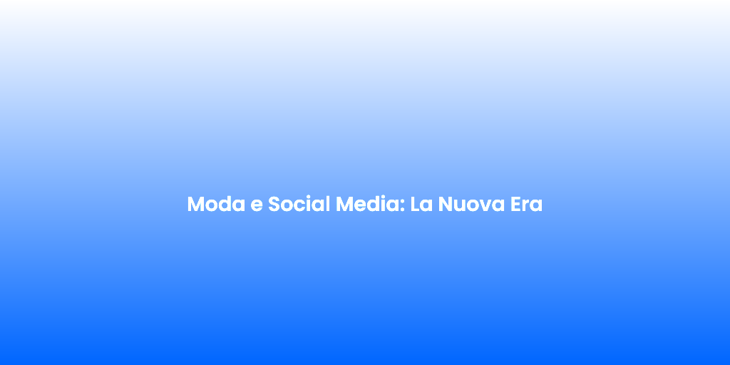 Moda e Social Media La Nuova Era