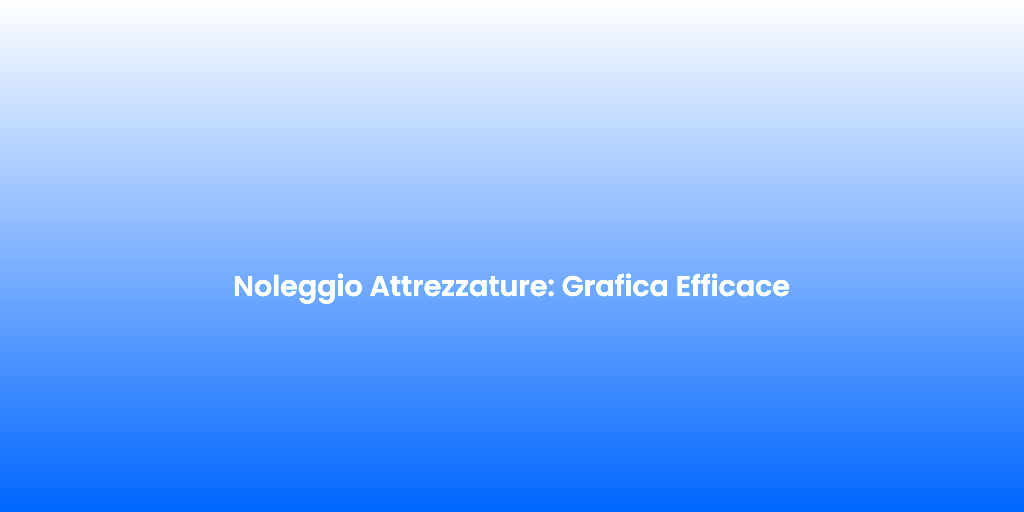 Noleggio Attrezzature Grafica Efficace