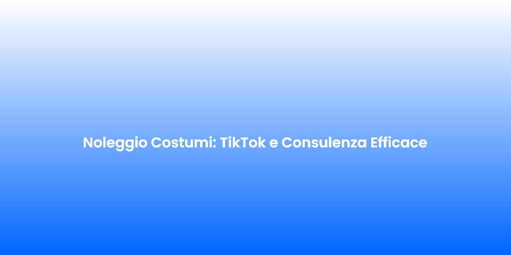 Noleggio Costumi TikTok e Consulenza Efficace