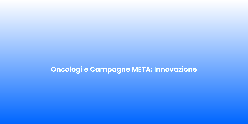 Oncologi e Campagne META Innovazione