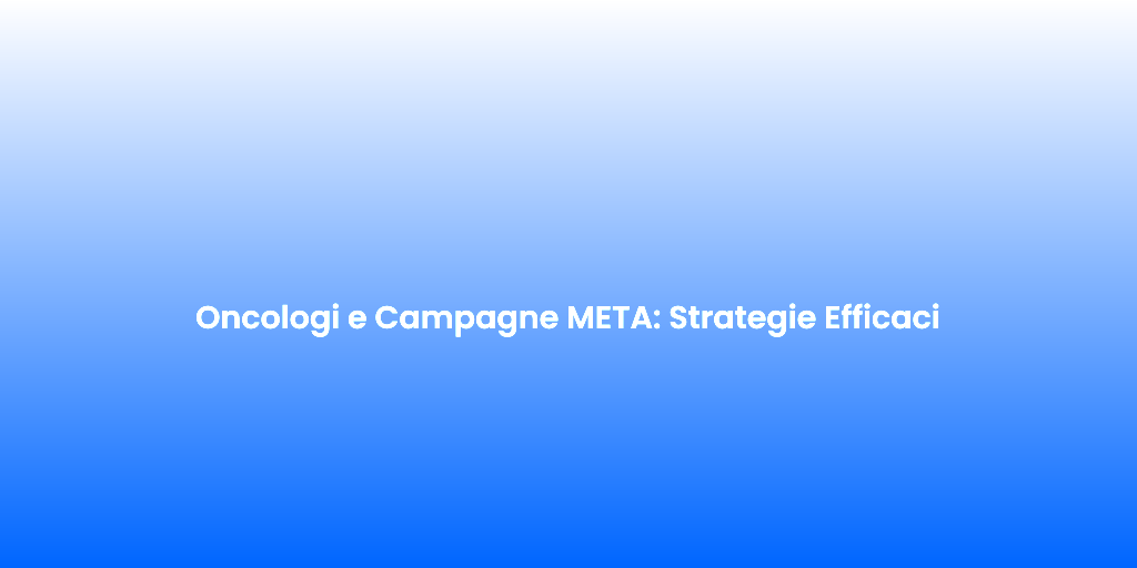 Oncologi e Campagne META Strategie Efficaci