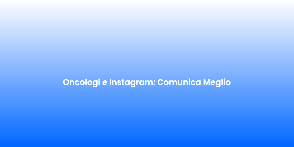 Oncologi e Instagram Comunica Meglio