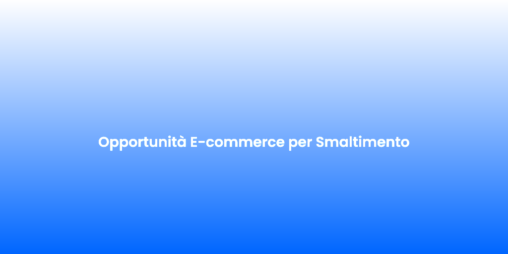 Opportunita E commerce per Smaltimento