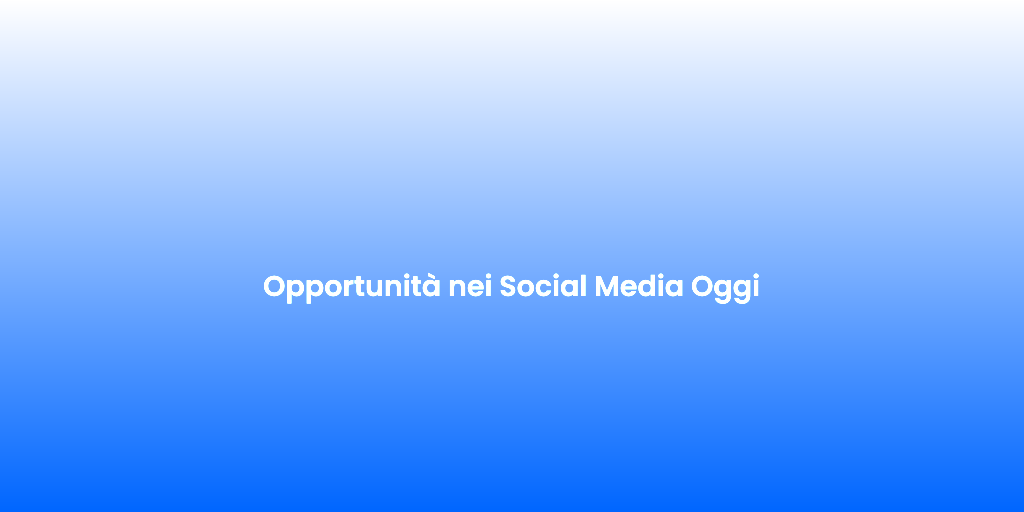 Opportunita nei Social Media Oggi