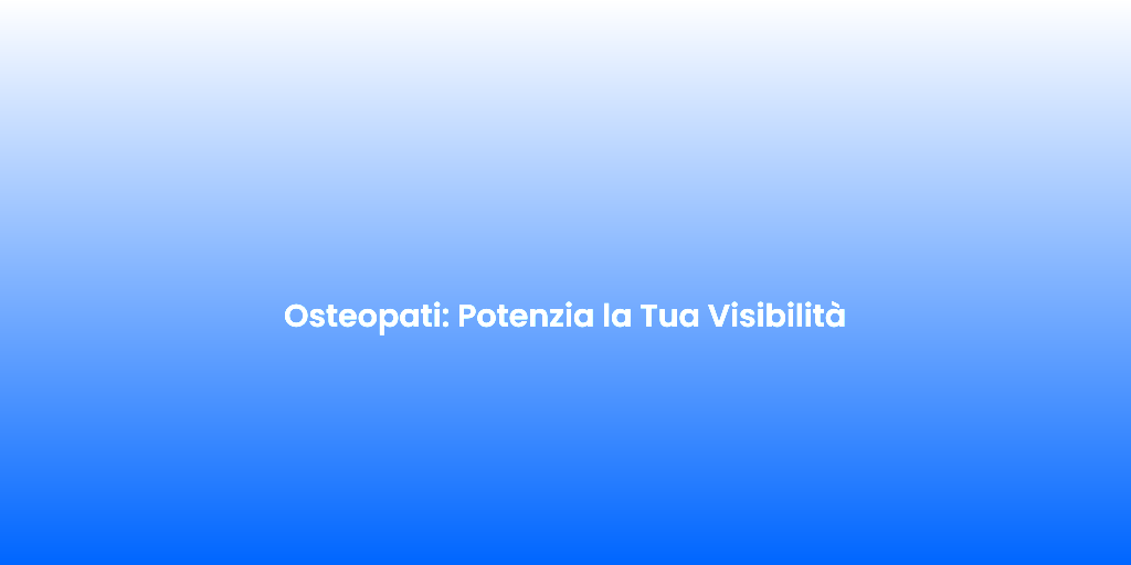 Osteopati Potenzia la Tua Visibilita