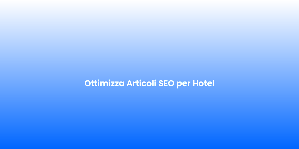 Ottimizza Articoli SEO per Hotel