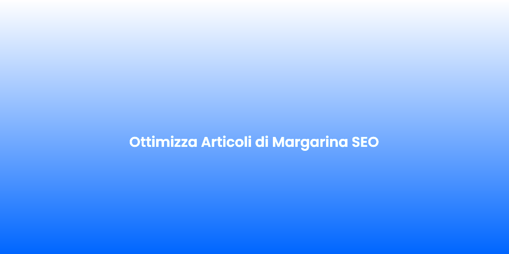 Ottimizza Articoli di Margarina SEO