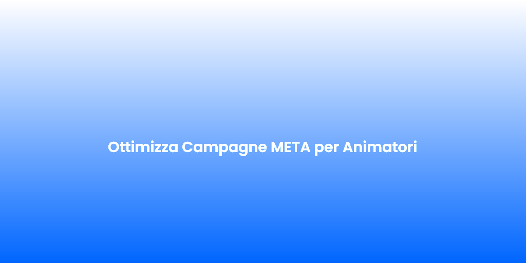 Ottimizza Campagne META per Animatori