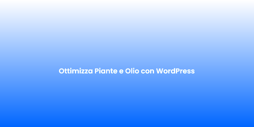 Ottimizza Piante e Olio con WordPress