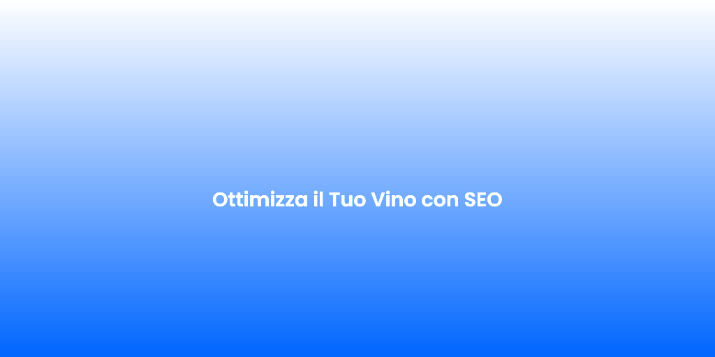 Ottimizza il Tuo Vino con SEO