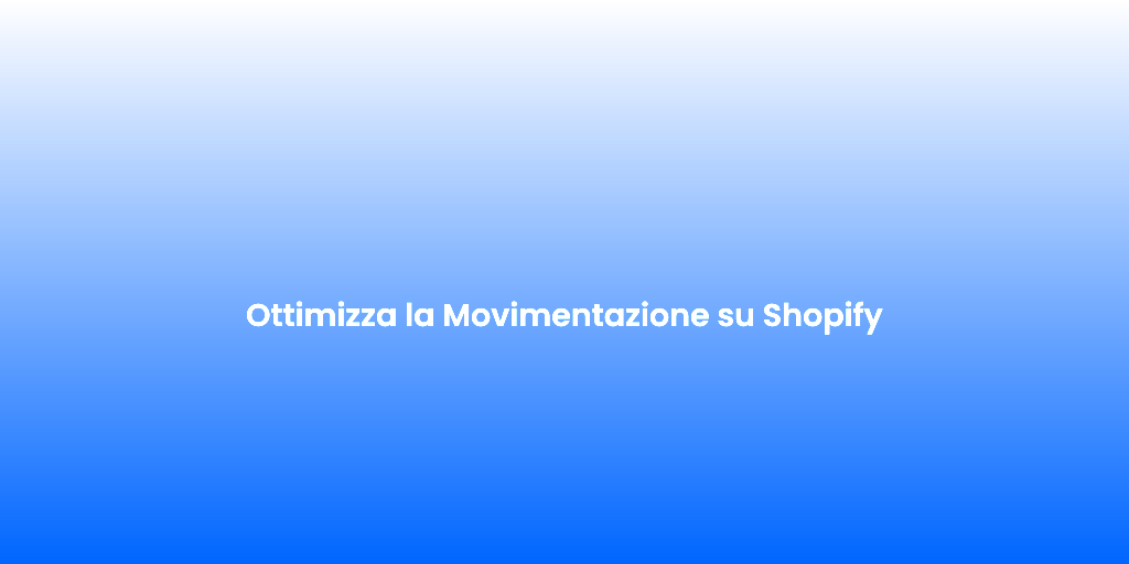 Ottimizza la Movimentazione su Shopify