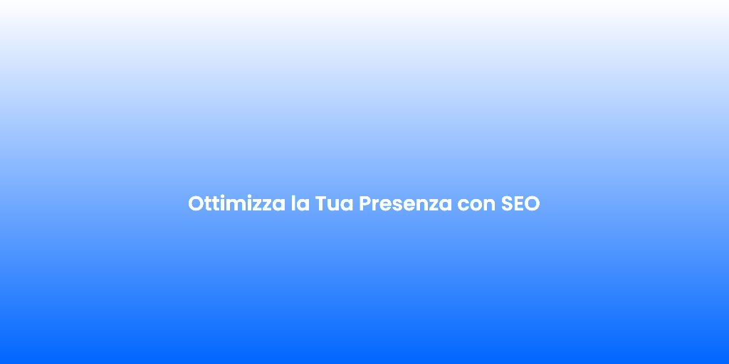 Ottimizza la Tua Presenza con SEO