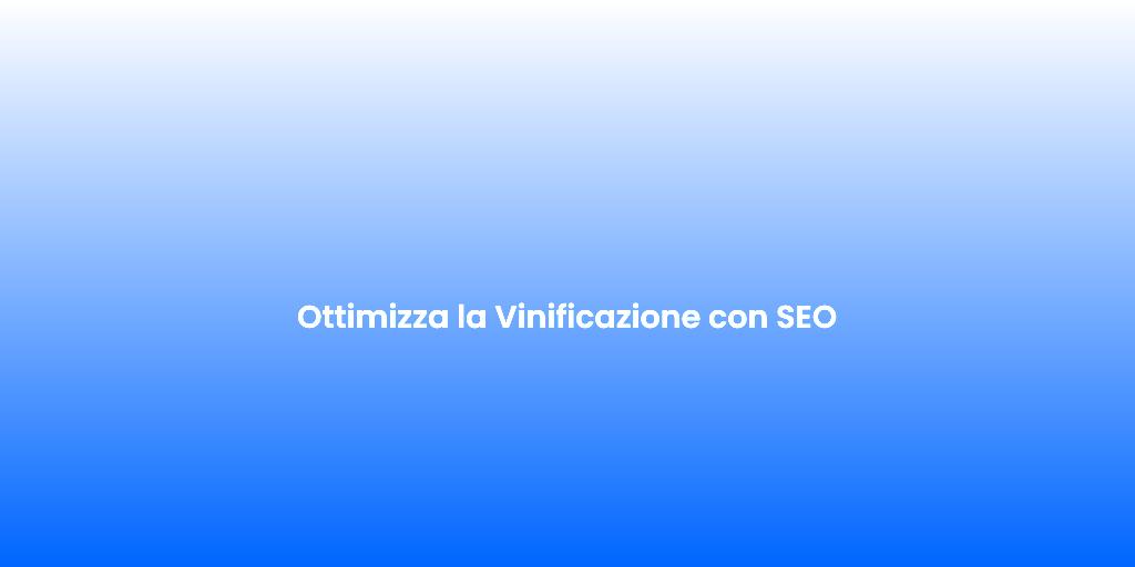 Ottimizza la Vinificazione con SEO