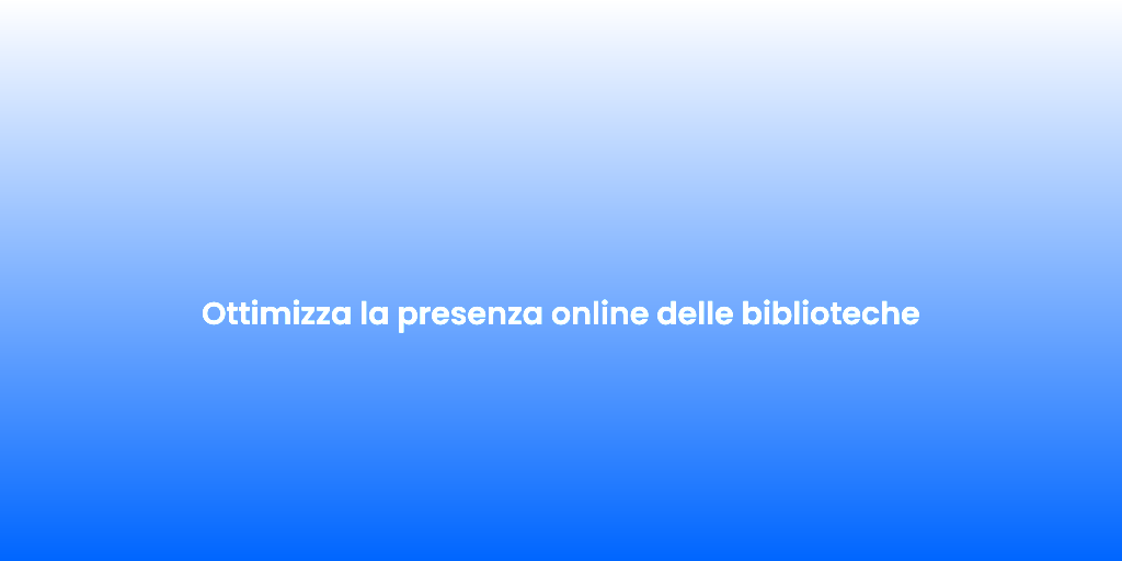 Ottimizza la presenza online delle biblioteche