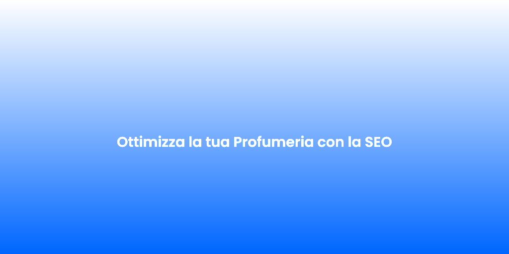 Ottimizza la tua Profumeria con la SEO