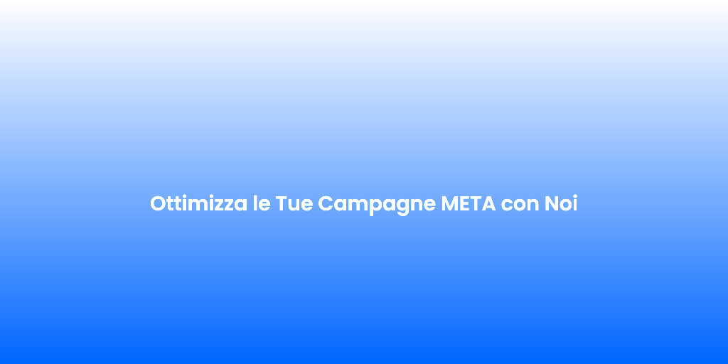 Ottimizza le Tue Campagne META con Noi