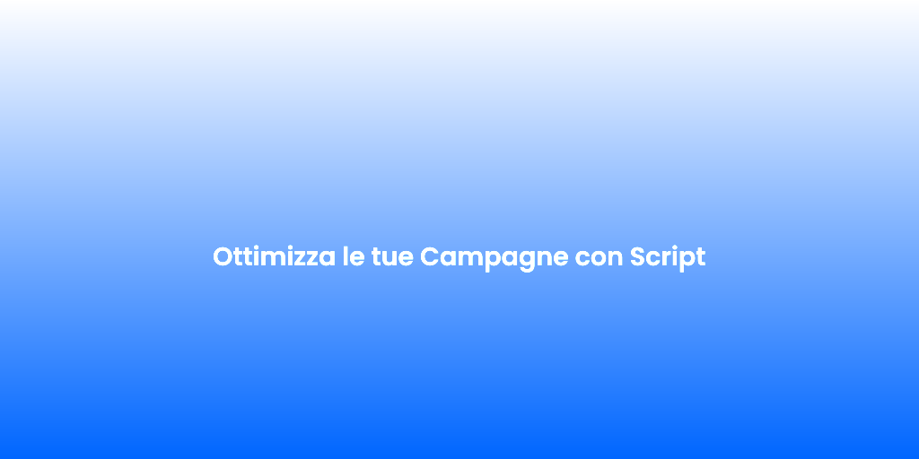 Ottimizza le tue Campagne con Script