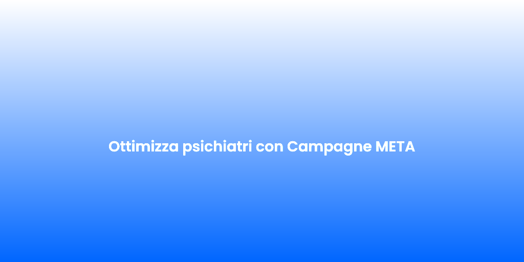 Ottimizza psichiatri con Campagne META