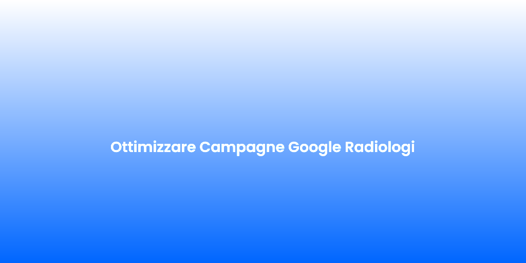 Ottimizzare Campagne Google Radiologi