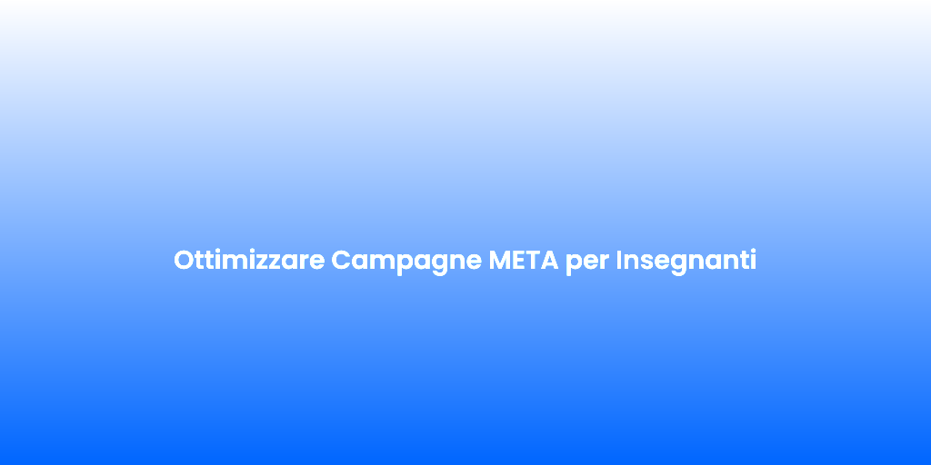Ottimizzare Campagne META per Insegnanti