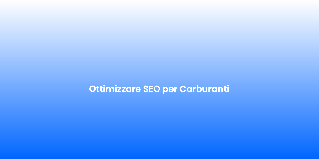 Ottimizzare SEO per Carburanti