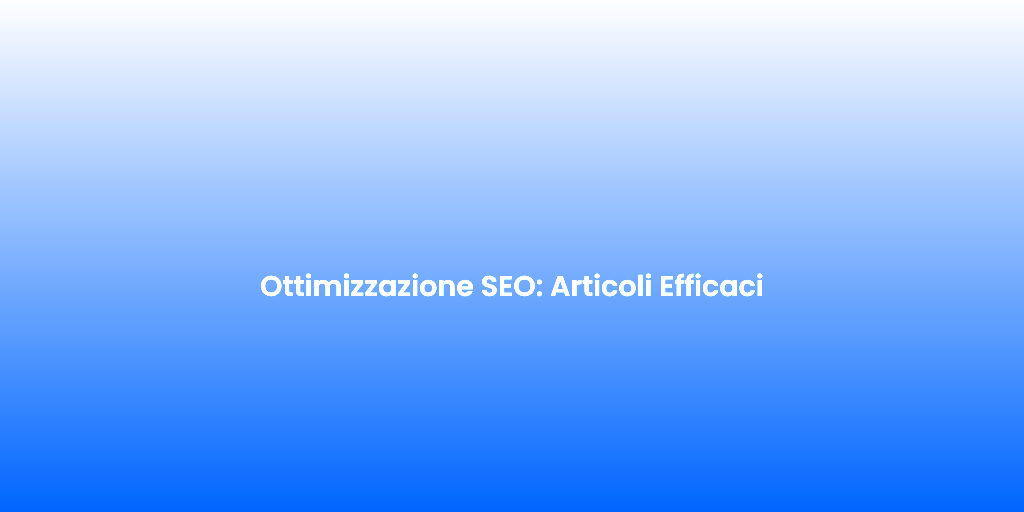 Ottimizzazione SEO Articoli Efficaci