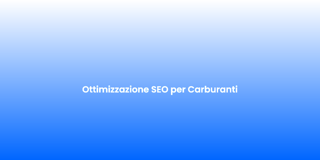 Ottimizzazione SEO per Carburanti