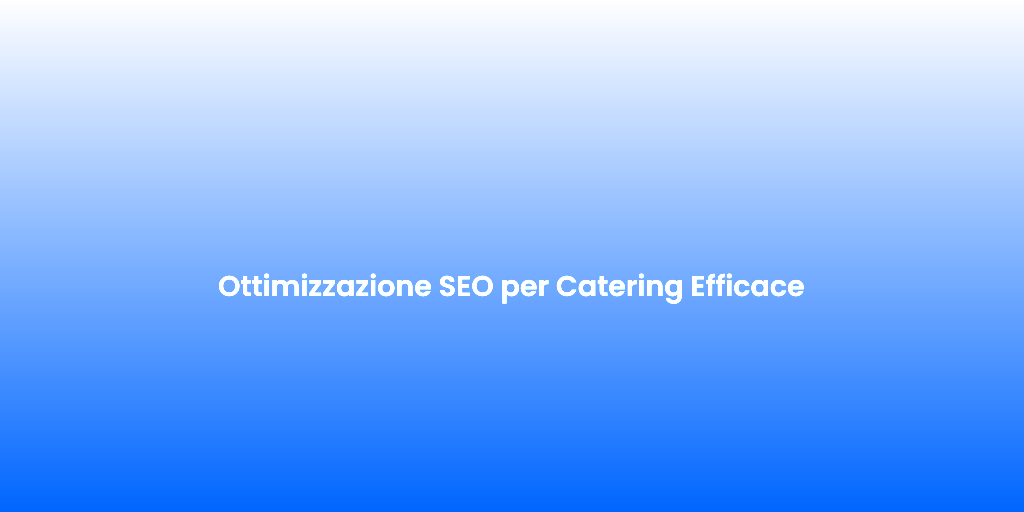Ottimizzazione SEO per Catering Efficace