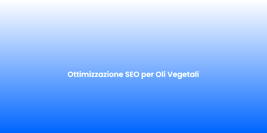 Ottimizzazione SEO per Oli Vegetali 1