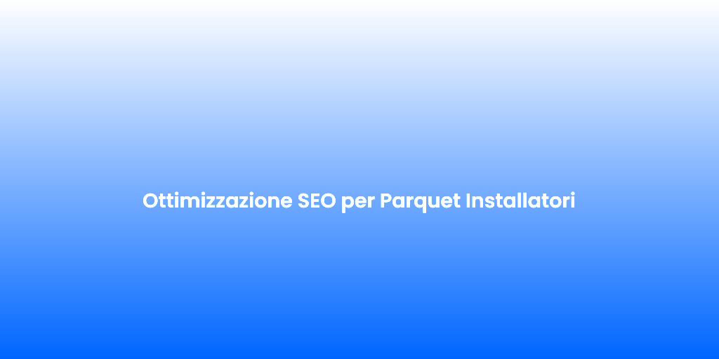 Ottimizzazione SEO per Parquet Installatori 1