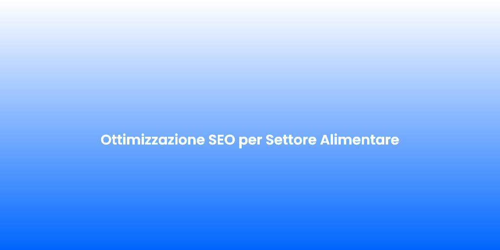 Ottimizzazione SEO per Settore Alimentare