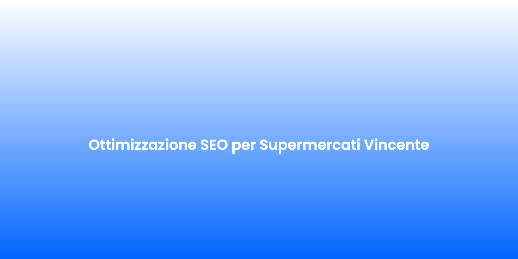 Ottimizzazione SEO per Supermercati Vincente