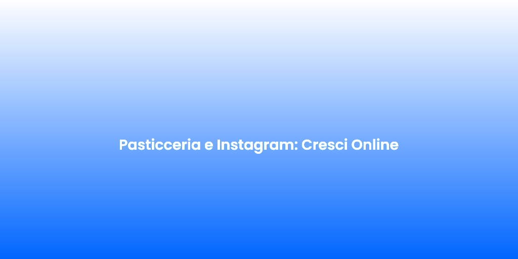 Pasticceria e Instagram Cresci Online