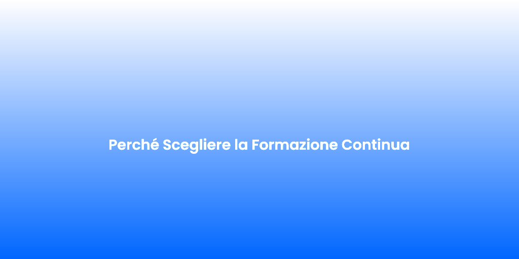 Perche Scegliere la Formazione Continua