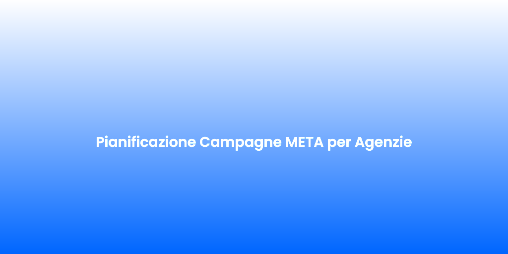 Pianificazione Campagne META per Agenzie