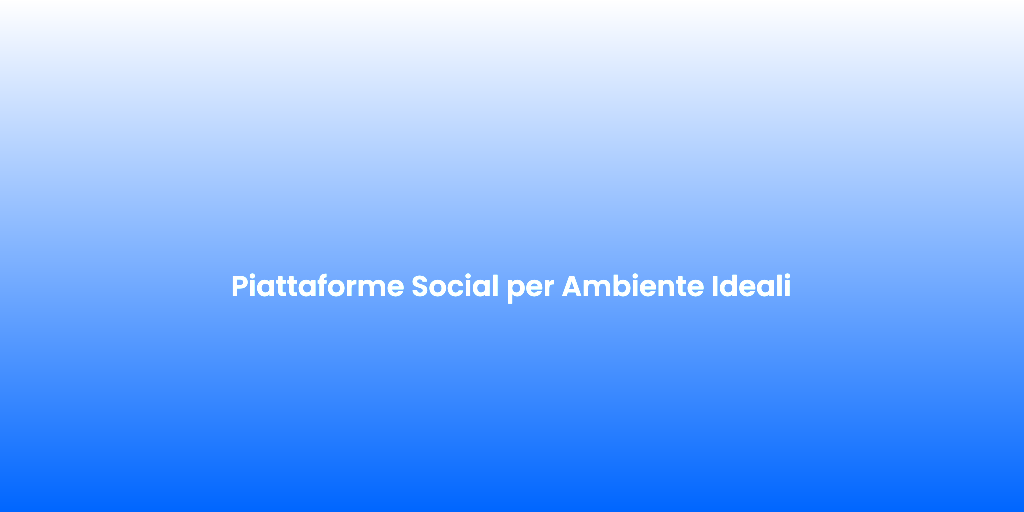Piattaforme Social per Ambiente Ideali