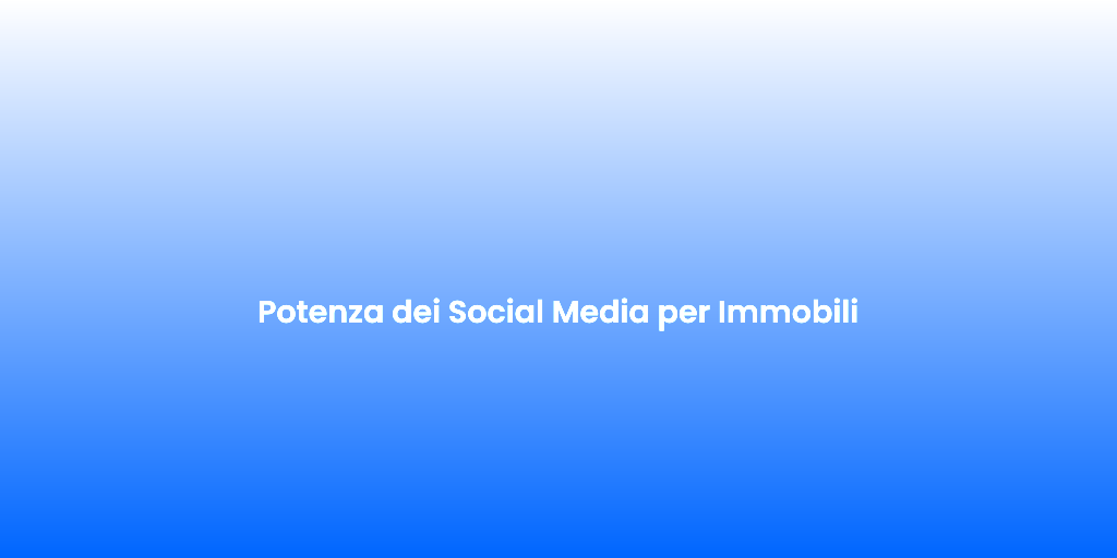 Potenza dei Social Media per Immobili