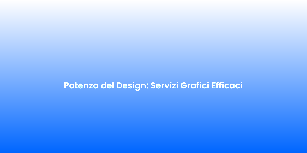 Potenza del Design Servizi Grafici Efficaci