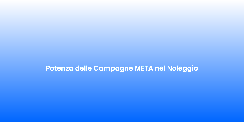 Potenza delle Campagne META nel Noleggio