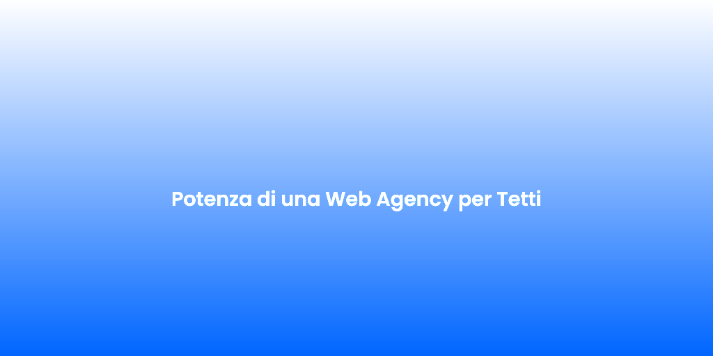 Potenza di una Web Agency per Tetti