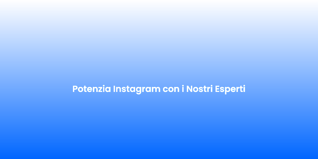Potenzia Instagram con i Nostri Esperti