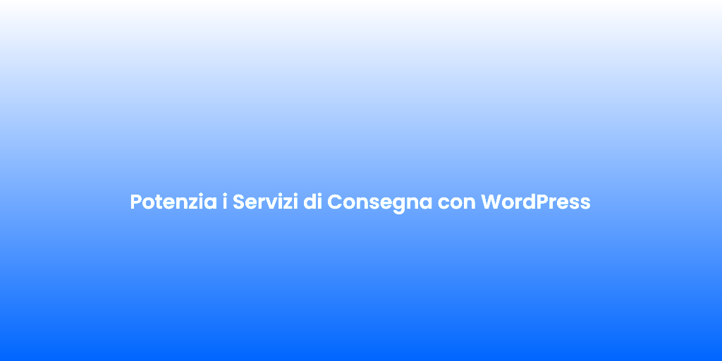 Potenzia i Servizi di Consegna con WordPress