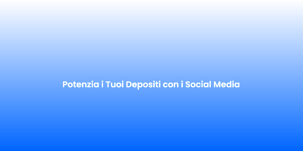 Potenzia i Tuoi Depositi con i Social Media