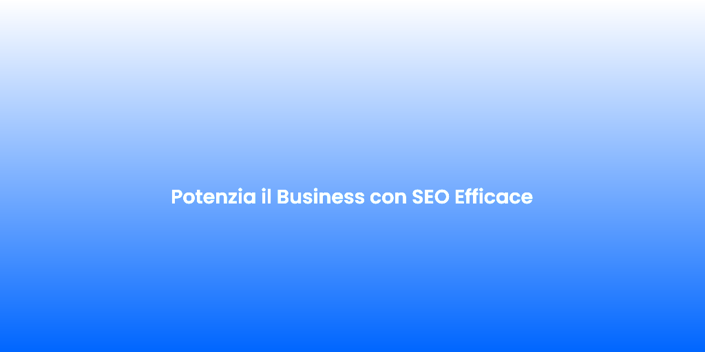 Potenzia il Business con SEO Efficace