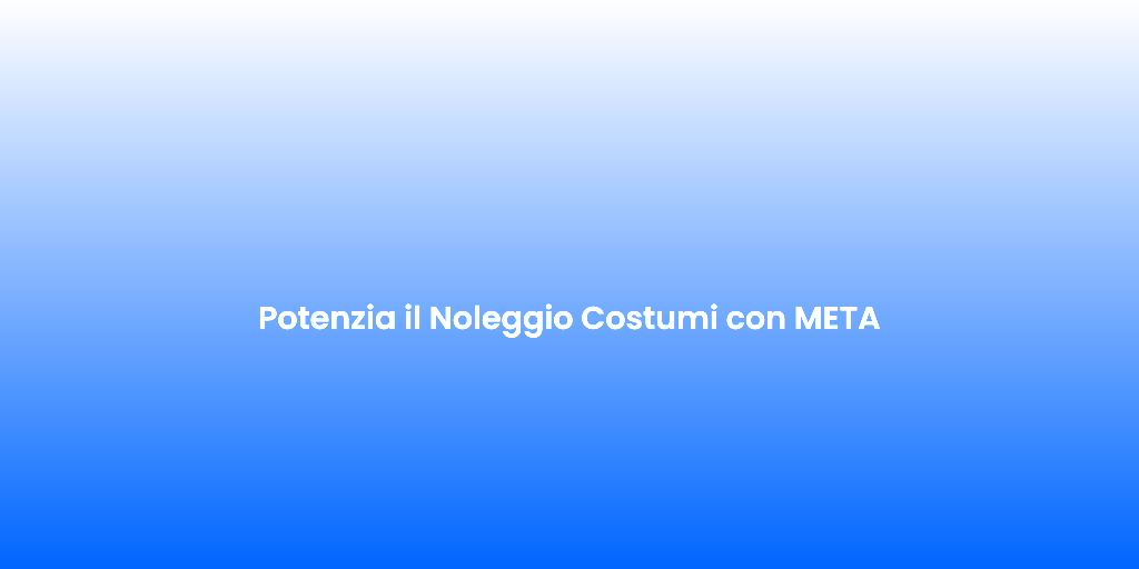 Potenzia il Noleggio Costumi con META