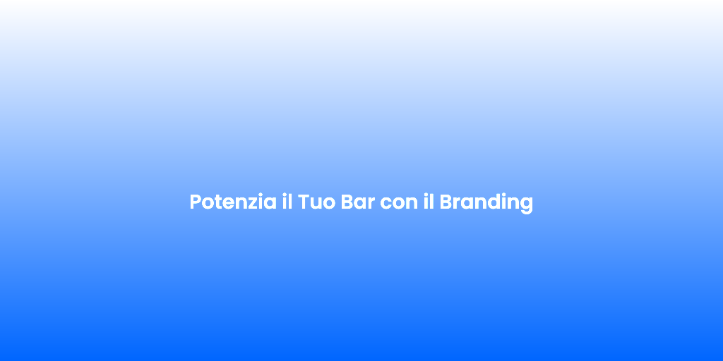 Potenzia il Tuo Bar con il Branding